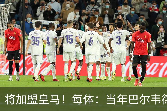 将加盟皇马！每体：当年巴尔韦德更喜欢米兰达，以1000万卖掉库库